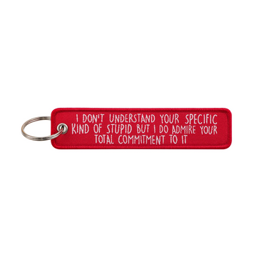 I Don't Understand Your Specific Kind of Stupid But I DO Admire Your Total Commitment To It Embroidered Keyring Keychain